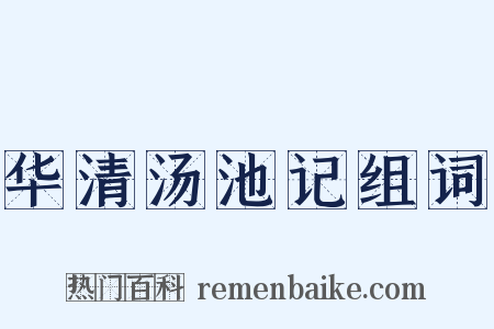 华清汤池记组词是什么意思的图片